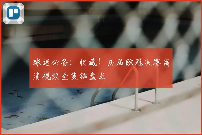 球迷必备：收藏！历届欧冠决赛高清视频全集锦盘点